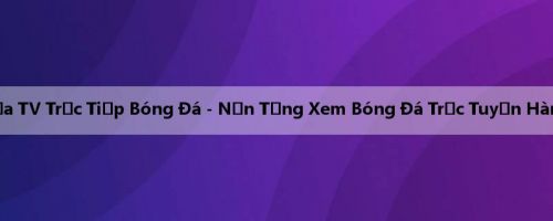 Cà Khịa TV Trực Tiếp Bóng Đá - Nền Tảng Xem Bóng Đá Trực Tuyến Hàng Đầu